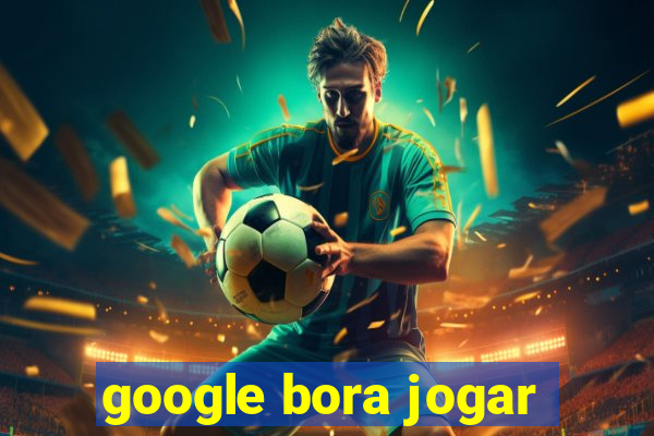 google bora jogar